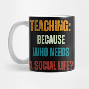 Teaching:  Because Who Needs a Social Life? Mug